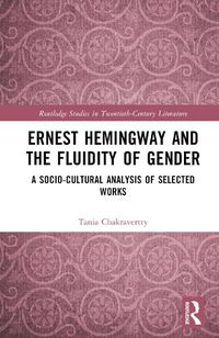 Cover image for Ernest Hemingway and the Fluidity of Gender: A Socio-Cultural Analysis of Selected Works