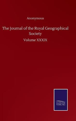 Cover image for The Journal of the Royal Geographical Society: Volume XXXIX