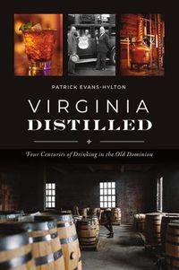 Cover image for Virginia Distilled: Four Centuries of Drinking in the Old Dominion