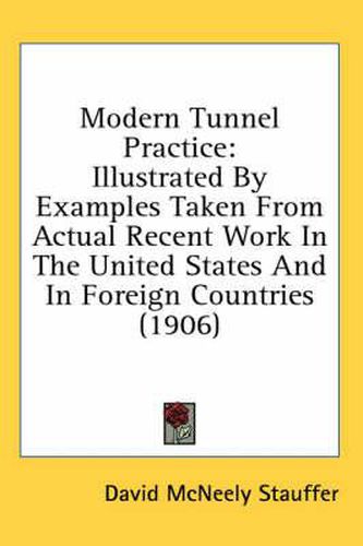 Cover image for Modern Tunnel Practice: Illustrated by Examples Taken from Actual Recent Work in the United States and in Foreign Countries (1906)