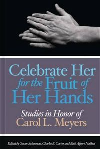 Cover image for Celebrate Her for the Fruit of Her Hands: Essays in Honor of Carol L. Meyers