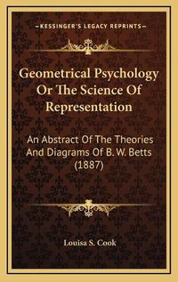 Cover image for Geometrical Psychology or the Science of Representation: An Abstract of the Theories and Diagrams of B. W. Betts (1887)