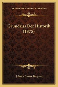 Cover image for Grundriss Der Historik (1875)