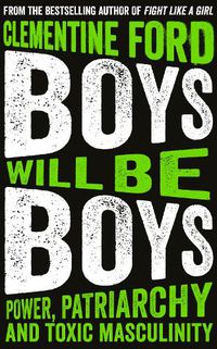 Cover image for Boys Will Be Boys: Power, Patriarchy and Toxic Masculinity