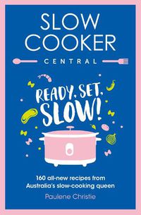 Cover image for Slow Cooker Central: Ready, Set, Slow!: 160 All-New Recipes from Australia's Slow-Cooking Queen