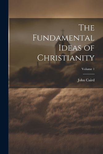 The Fundamental Ideas of Christianity; Volume 1