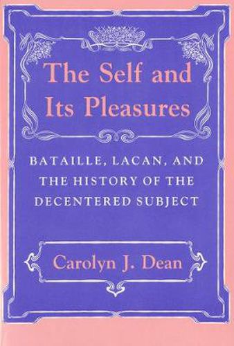 Cover image for The Self and Its Pleasures: Bataille, Lacan and the History of the Decentered Subject