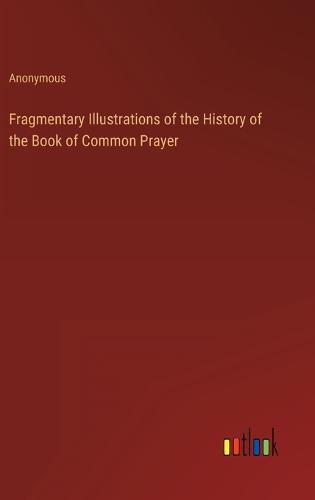 Cover image for Fragmentary Illustrations of the History of the Book of Common Prayer