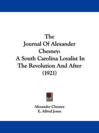 Cover image for The Journal of Alexander Chesney: A South Carolina Loyalist in the Revolution and After (1921)