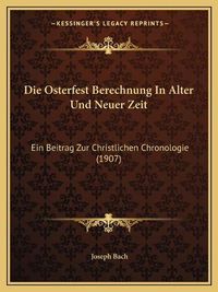 Cover image for Die Osterfest Berechnung in Alter Und Neuer Zeit: Ein Beitrag Zur Christlichen Chronologie (1907)