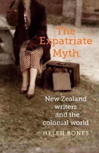 Cover image for The Expatriate Myth: New Zealand writers and the colonial world