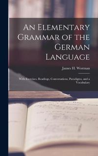 Cover image for An Elementary Grammar of the German Language: With Exercises, Readings, Conversations, Paradigms, and a Vocabulary