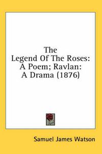 Cover image for The Legend of the Roses: A Poem; Ravlan: A Drama (1876)