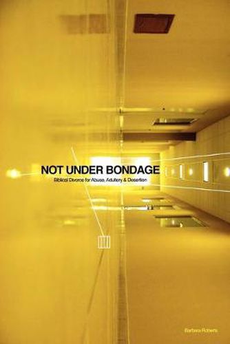 Cover image for Not Under Bondage: Biblical Divorce for Abuse, Adultery and Desertion