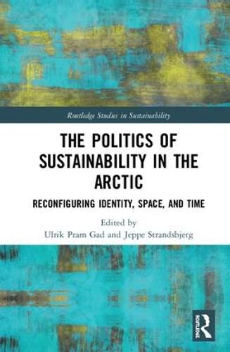 Cover image for The Politics of Sustainability in the Arctic: Reconfiguring Identity, Space, and Time