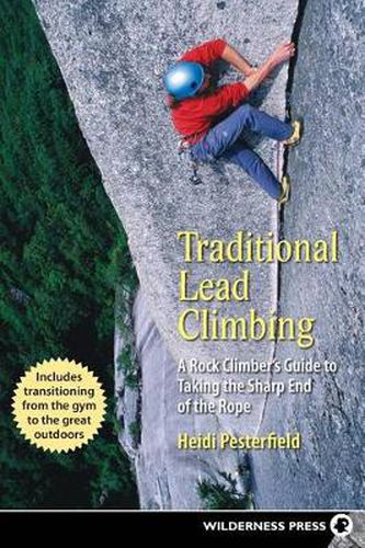 Cover image for Traditional Lead Climbing: A Rock Climber's Guide to Taking the Sharp End of the Rope