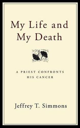 Cover image for My Life and My Death: A Priest Confronts His Cancer