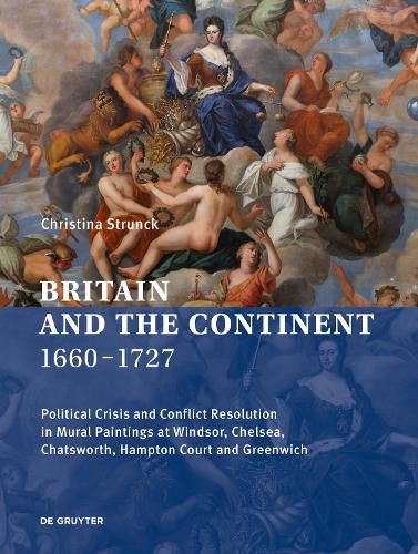 Cover image for Britain and the Continent 1660-1727: Political Crisis and Conflict Resolution in Mural Paintings at Windsor, Chelsea, Chatsworth, Hampton Court and Greenwich