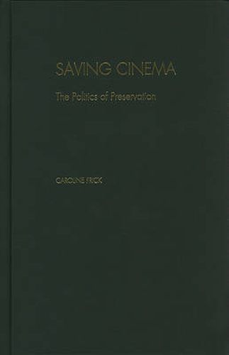 Cover image for Saving Cinema: The Politics of Preservation