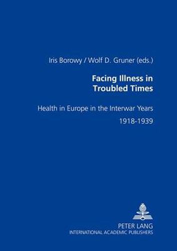 Cover image for Facing Illness in Troubled Times: Health in Europe in the Interwar Years, 1918-1939