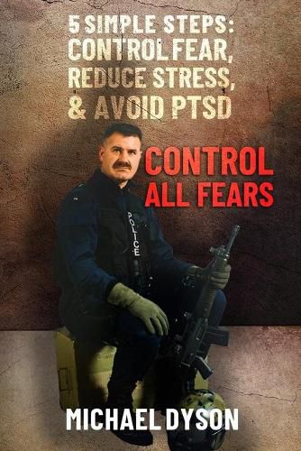 Cover image for Control all Fears: 5 Simple steps; Control fear, reduce stress, and avoid PTSD