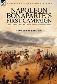 Cover image for Napoleon Bonaparte's First Campaign: Italy 1796-97 and the Defeat of the Austrian Armies