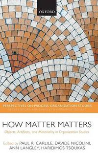 Cover image for How Matter Matters: Objects, Artifacts, and Materiality in Organization Studies