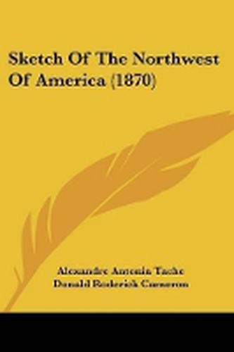 Cover image for Sketch Of The Northwest Of America (1870)