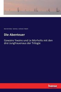 Cover image for Die Abenteuer: Gawains Ywains und Le Morholts mit den drei Jungfrauenaus der Trilogie