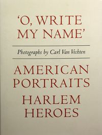 Cover image for Carl Van Vechten: 'o, Write My Name': American Portraits, Harlem Heroes