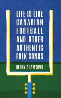 Cover image for Life Is Like Canadian Football and Other Authentic Folk Songs