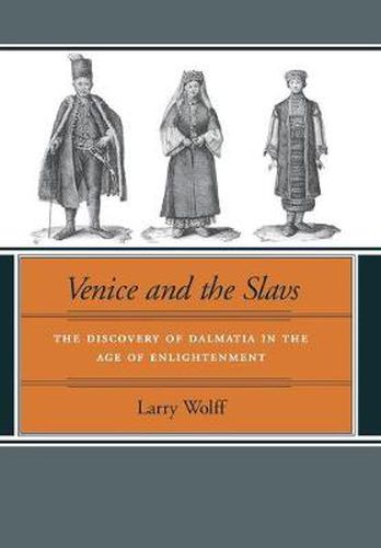 Venice and the Slavs: The Discovery of Dalmatia in the Age of Enlightenment