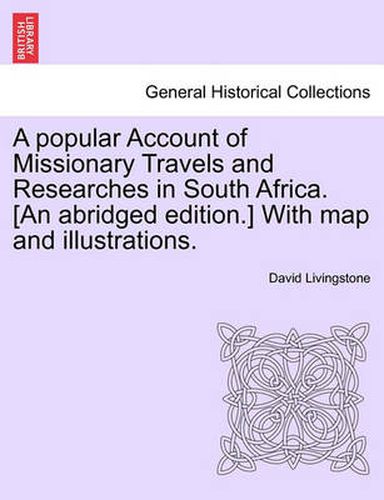 Cover image for A Popular Account of Missionary Travels and Researches in South Africa. [An Abridged Edition.] with Map and Illustrations.