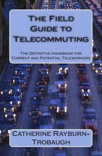 Cover image for The Field Guide to Telecommuting: The Definitive Handbook for Current and Potential Teleworkers