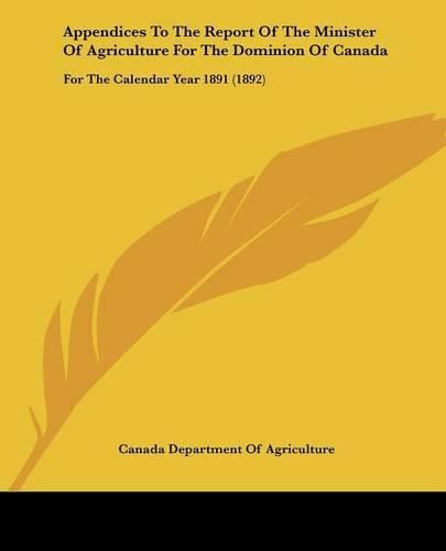 Appendices to the Report of the Minister of Agriculture for the Dominion of Canada: For the Calendar Year 1891 (1892)