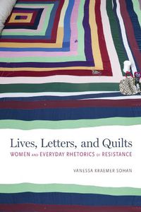 Cover image for Lives, Letters, and Quilts: Women and Everyday Rhetorics of Resistance