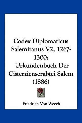 Cover image for Codex Diplomaticus Salemitanus V2, 1267-1300: Urkundenbuch Der Cisterzienserabtei Salem (1886)