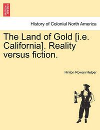 Cover image for The Land of Gold [I.E. California]. Reality Versus Fiction.