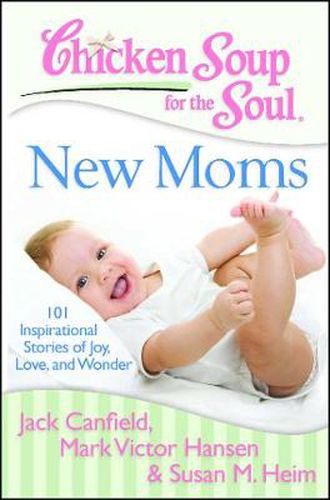 Cover image for Chicken Soup for the Soul: New Moms: 101 Inspirational Stories of Joy, Love, and Wonder