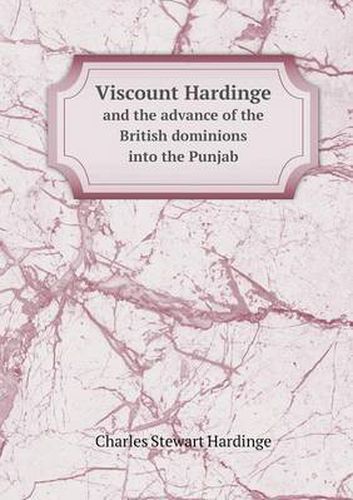 Cover image for Viscount Hardinge and the advance of the British dominions into the Punjab