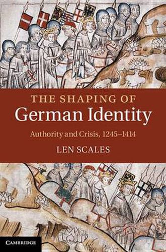 Cover image for The Shaping of German Identity: Authority and Crisis, 1245-1414