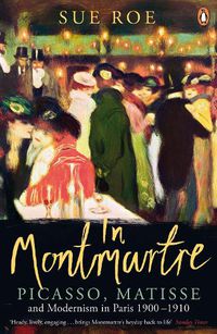 Cover image for In Montmartre: Picasso, Matisse and Modernism in Paris, 1900-1910