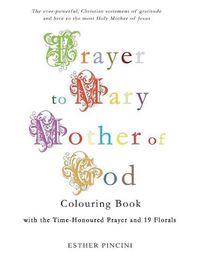 Cover image for Prayer to Mary Mother of God Colouring Book with the Time-Honoured Prayer and 19 Florals