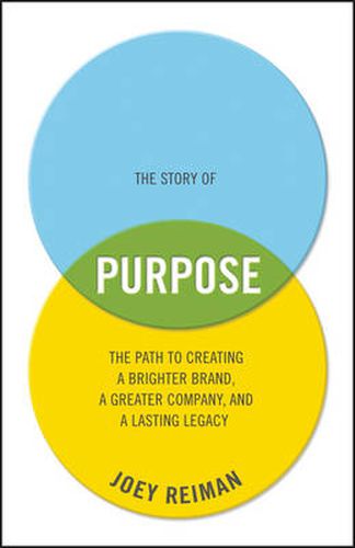 The Story of Purpose - The Path to Creating a Brighter Brand, a Greater Company, and a Lasting Legacy
