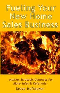 Cover image for Fueling Your New Home Sales Business: Making Strategic Contacts For More Sales & Referrals