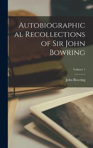 Cover image for Autobiographical Recollections of Sir John Bowring; Volume 1