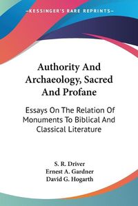 Cover image for Authority and Archaeology, Sacred and Profane: Essays on the Relation of Monuments to Biblical and Classical Literature