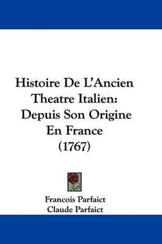 Cover image for Histoire De L'Ancien Theatre Italien: Depuis Son Origine En France (1767)