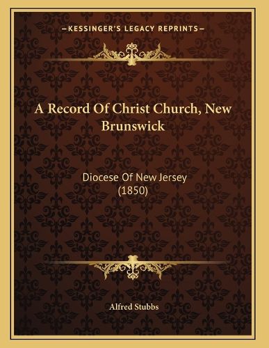 Cover image for A Record of Christ Church, New Brunswick: Diocese of New Jersey (1850)
