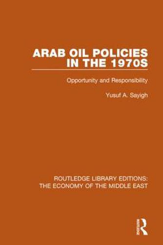 Cover image for Arab Oil Policies in the 1970s: Opportunity and Responsibility